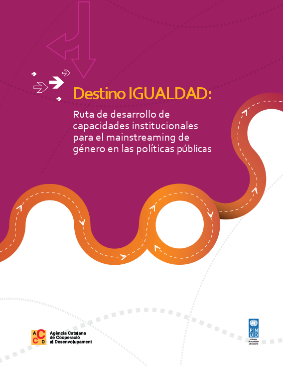 Destino IGUALDAD: Ruta de desarrollo de capacidades institucionales para el mainstreaming de género en las políticas públicas